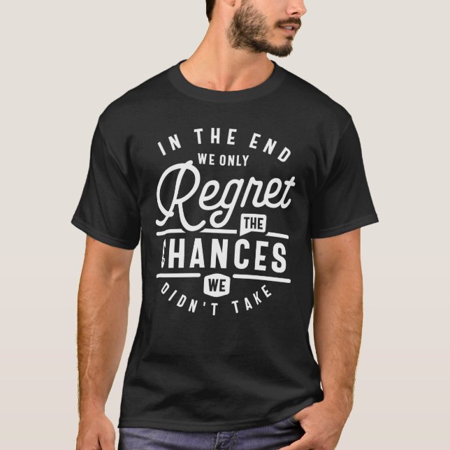 In the End, Only Regret Chances We Didn't Take T-Shirt (Front)
