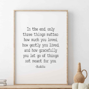 In the end, only three things matter, Buddha quote Poster