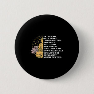 In The End Only Three Things Quote Buddhist 6 Cm Round Badge