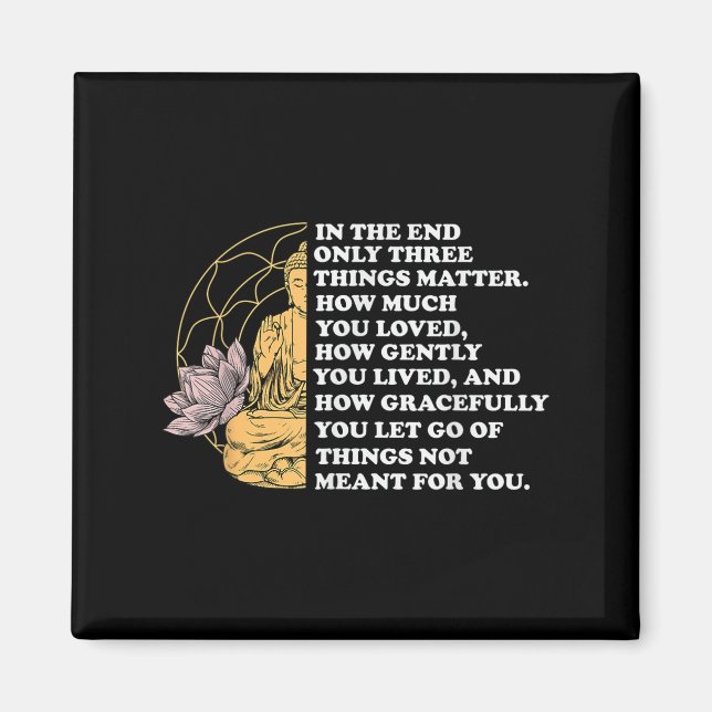 In The End Only Three Things Quote Buddhist  Magnet (Front)