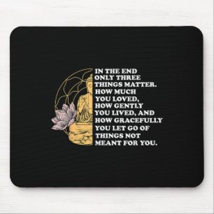 In The End Only Three Things Quote Buddhist  Mouse Pad