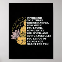 In The End Only Three Things Quote Buddhist 