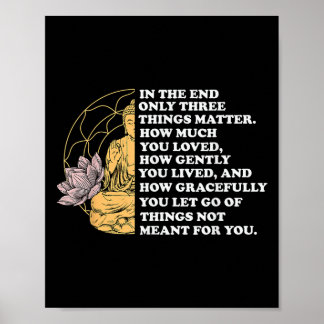 In The End Only Three Things Quote Buddhist  Poster