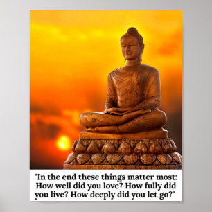 In the end these things matter - Gautama Buddha Poster