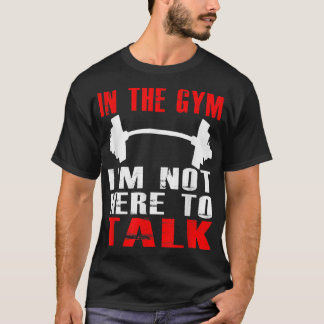 IN THE GYM IM NOT HERE TO TALK T SHIRT Workout Clo