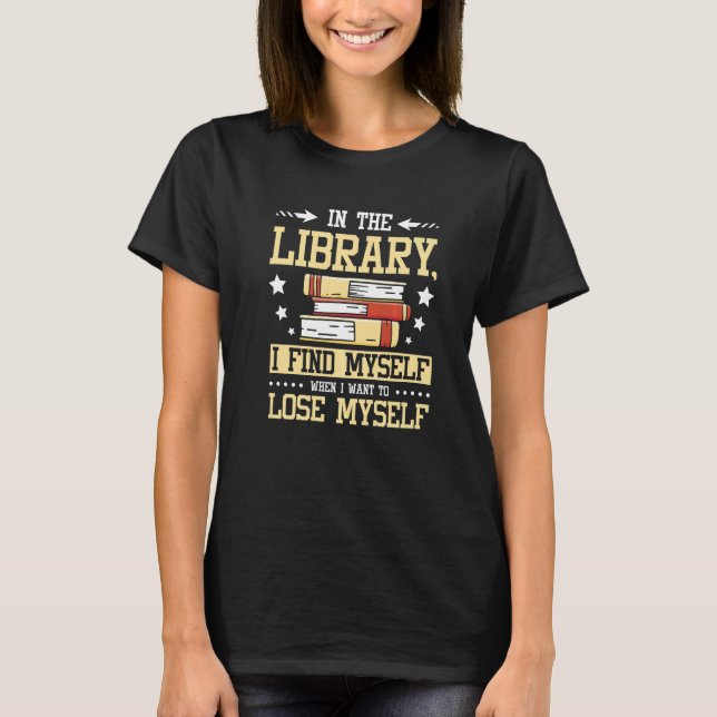 In the library I find myself when I want to lose m T-Shirt (Front)