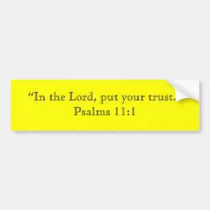 “In the Lord, put your trust.”Psalms 11:1 Bumper Sticker