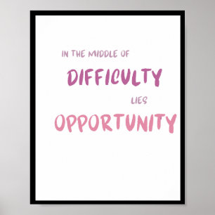 In the middle of difficulty lies opportunity Quote Poster