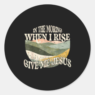 In The Morning When I Rise Give Me Jesus Christian Classic Round Sticker
