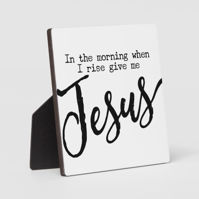 In the morning when I rise give me Jesus Sign Plaque (Front)