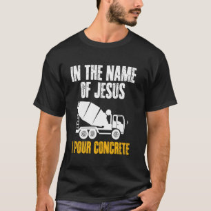 In The Name Of Jesus I Pour Concrete Worker Crew T-Shirt