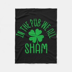 In The Pub We All Sham St Patricks Day Shamrock Fa Fleece Blanket
