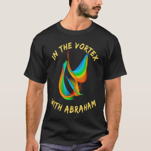 In the Vortex with Abraham Manifestation Power of  T-Shirt