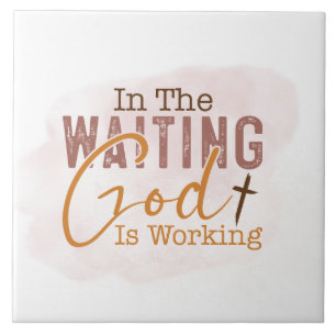 In the waiting God is working Christian Quote Ceramic Tile