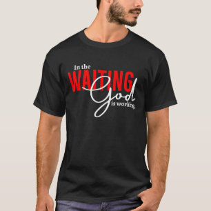 In The Waiting God Is Working Shirt, Christian Mum T-Shirt