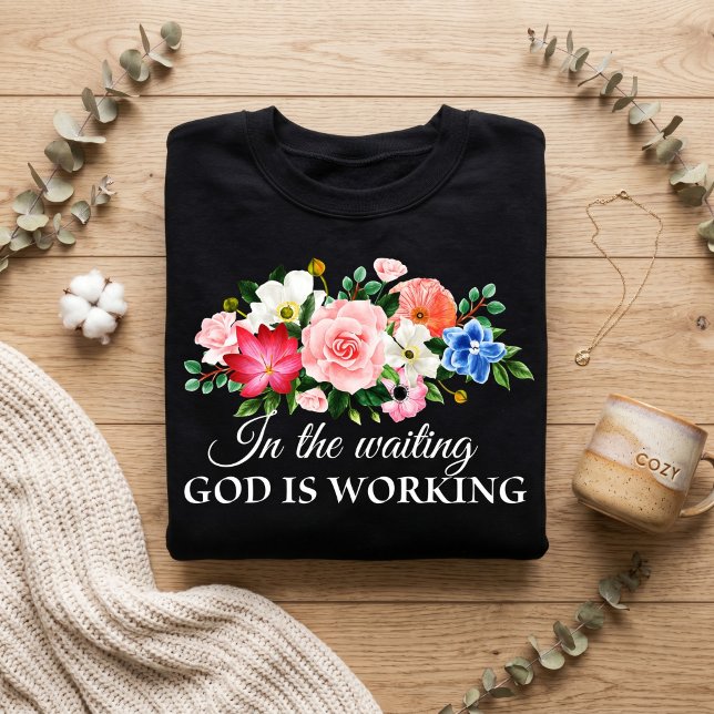 In the waiting. God is working. Sweatshirt (Creator Uploaded)