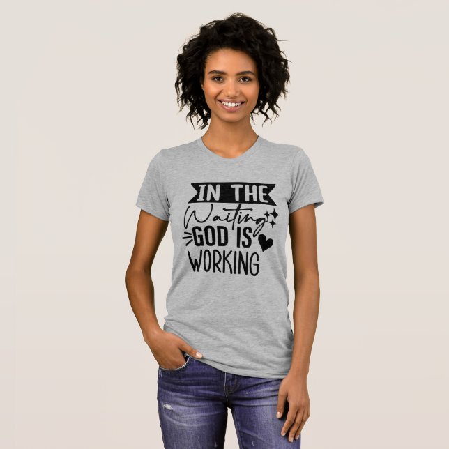In the Waiting God is Working  T-Shirt (Front Full)