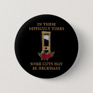 In These Difficult Times Some Cuts May Be Necessar 6 Cm Round Badge