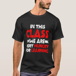 In This Class We Are Very Hungry For Learning T-Shirt