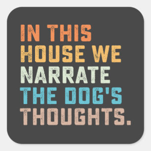 In This House We Narrate The Dog's Thoughts Square Sticker