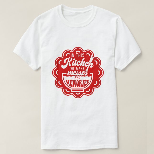 In This Kitchen We Make Messes And Memories T-Shirt (Design Front)