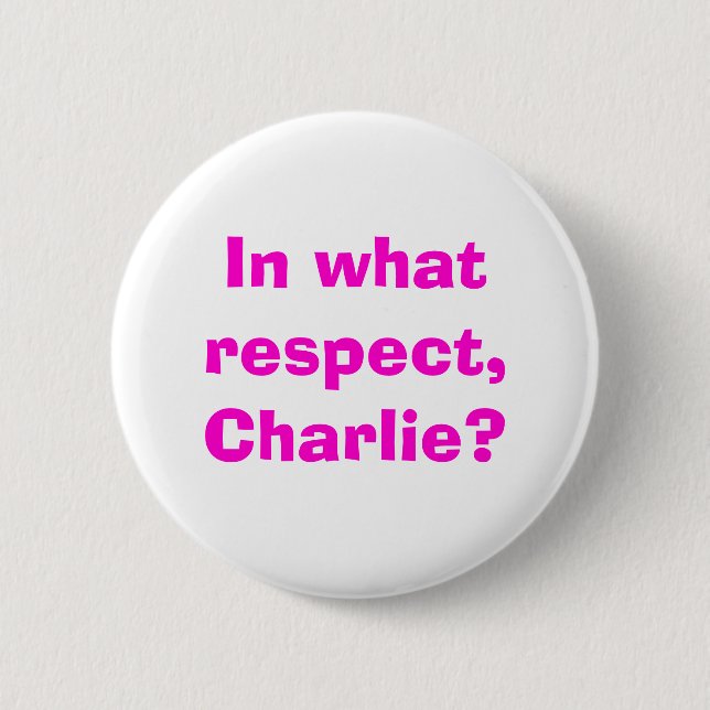 In what respect, Charlie? 6 Cm Round Badge (Front)