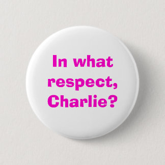 In what respect, Charlie? 6 Cm Round Badge