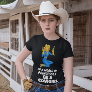 IN WORLD OF PRINCESSES BE A COWGIRL T-SHIRTS