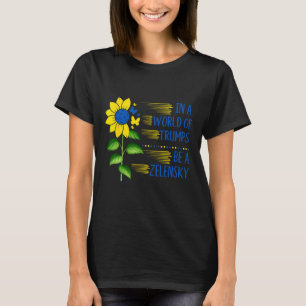In World Of Trump's Sunflower Be A Zelensky Suppor T-Shirt