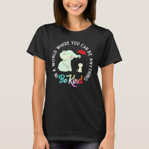 In World Where You Can Be Anything Be Kind Elephan T-Shirt