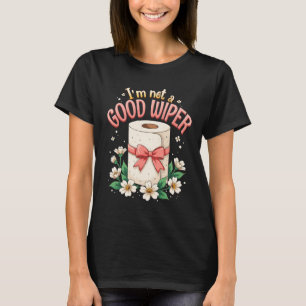 Inappropriate Im Not A Good Wiper Humour Joke Sayi T-Shirt