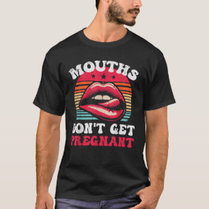 Inappropriate Mouth Dont Get Pregnant Adult Humour T-Shirt