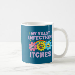 Inappropriate My Yeast Infection Itches Humor Joke Coffee Mug
