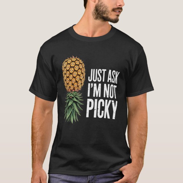 Inappropriate Pineapple Just Ask Im Not Picky Joke T-Shirt (Front)