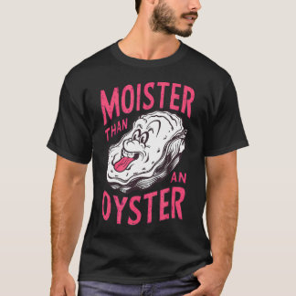 Inappropriate Shellfish Moister Than An Oyster Fun T-Shirt