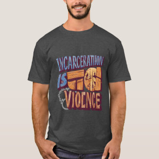 Incarceration is Violence (Abolition)  T-Shirt