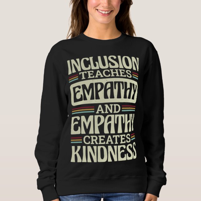 Inclusion Teaches Empathy Creates Kidness Inclusio Sweatshirt (Front)