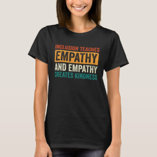 Inclusion Teaches Empathy Creates Kidness Inclusio T-Shirt