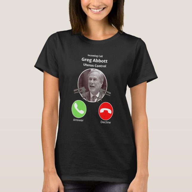 Incoming Call Greg Abbott Uterus Control  Texas T-Shirt (Front)