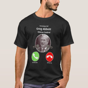 Incoming Call Greg Abbott Uterus Control  Texas T-Shirt