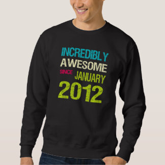 Incredible Awesome Since January 2012 Birthday Sweatshirt