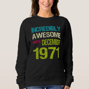 Incredibly Awesome Since December 1971 Birthday Sweatshirt