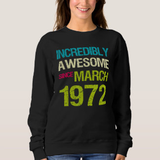 Incredibly Awesome Since March 1972 Birthday Sweatshirt