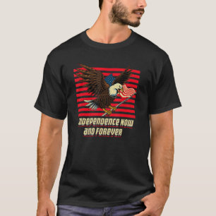 Independence Now and Forever 4th of July American T-Shirt
