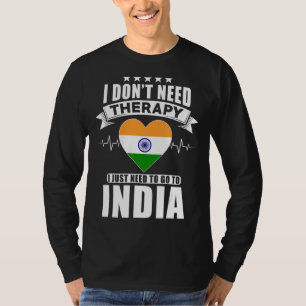 India I Don´t Need Therapy I Just Need To Go To I T-Shirt