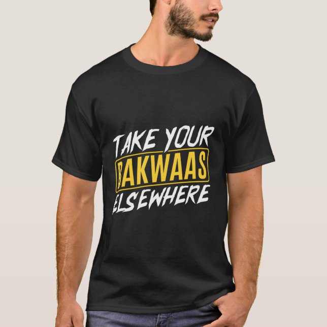 Indian Desi Punjabi Take Your Bakwaas Elsewhere T-Shirt (Front)