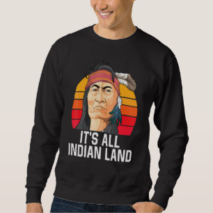 Indian Pride Its All Indian Land Headdress Native  Sweatshirt