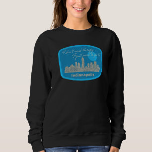 Indianapolis Skyline I Need To Go To Indianapolis Sweatshirt