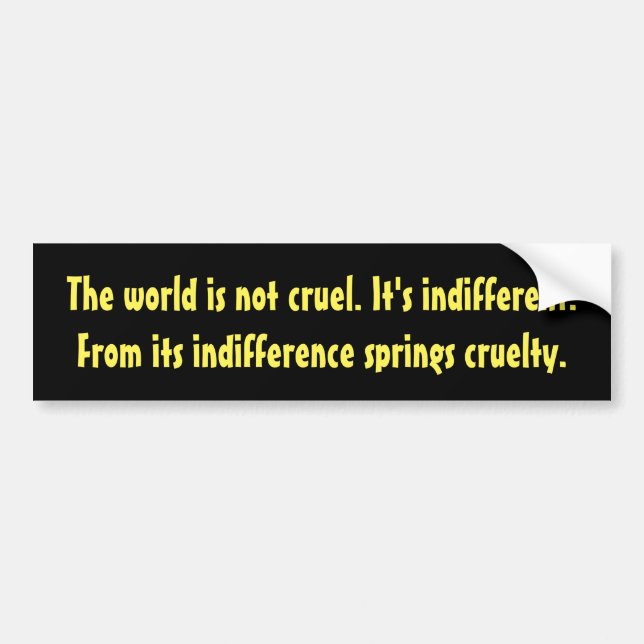 Indifference and cruelty bumper sticker (Front)