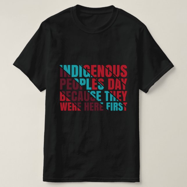 Indigenous Peoples Day Because They Were Here 1st T-Shirt (Design Front)